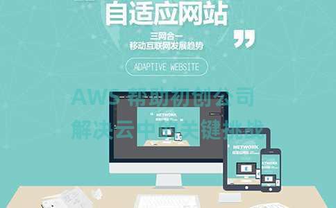 AWS 帮助初创公司解决云中的关键挑战 AWS 帮助初创公司解决云中的关键挑战